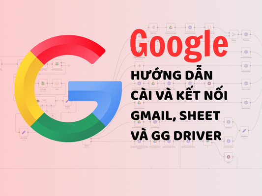 [n8n Dành Cho Người Mới] Hướng dẫn cài và kết nối n8n với google sheet, email, driver.